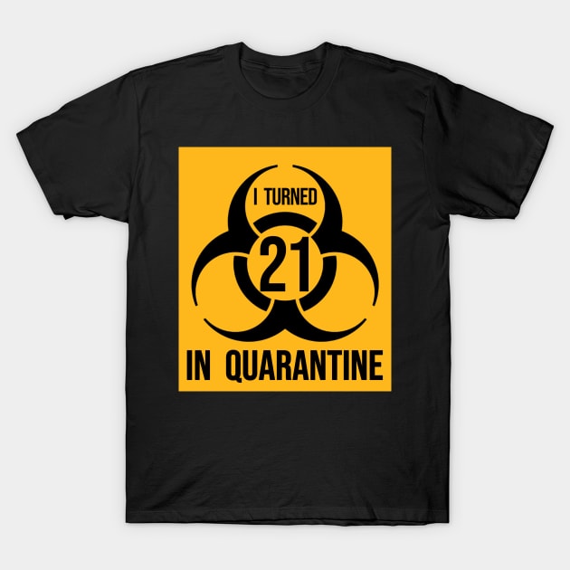 I Turned 21 in Quarantine Shirt - Biohazard Series T-Shirt by ArtHQ